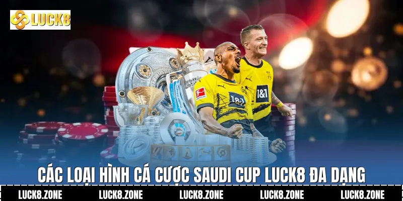 Các loại hình cá cược Saudi Cup Luck8 đa dạng