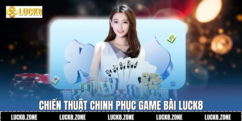 Chiến thuật chinh phục Game Bài Luck8